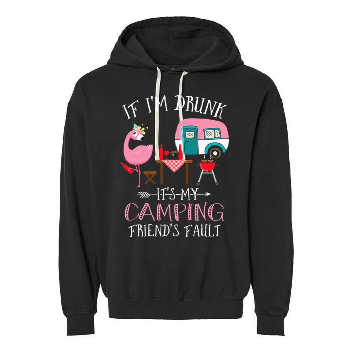 Camper If I'm Drunk It's My Camping Friends Fault Garment-Dyed Fleece Hoodie