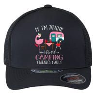 Camper If I'm Drunk It's My Camping Friends Fault Flexfit Unipanel Trucker Cap