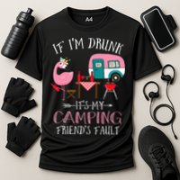 Camper If I'm Drunk It's My Camping Friends Fault Performance Shirt