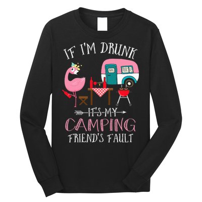 Camper If I'm Drunk It's My Camping Friends Fault Long Sleeve Shirt