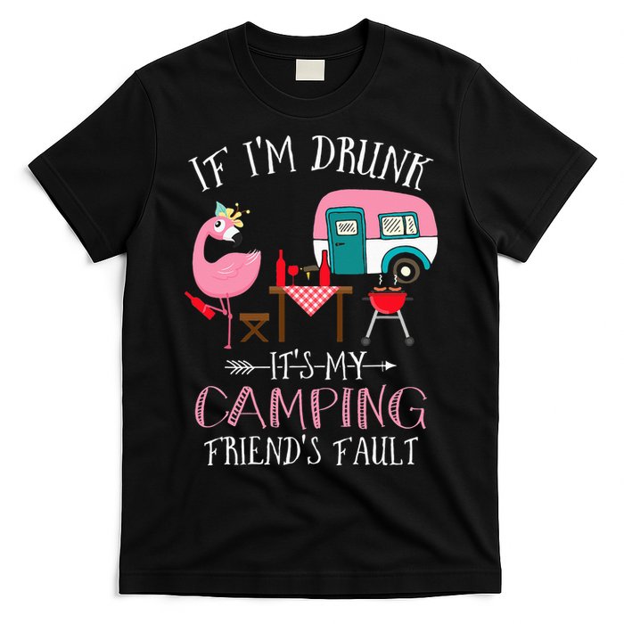 Camper If I'm Drunk It's My Camping Friends Fault T-Shirt