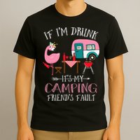 Camper If I'm Drunk It's My Camping Friends Fault T-Shirt