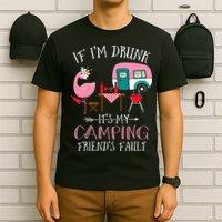 Camper If I'm Drunk It's My Camping Friends Fault T-Shirt