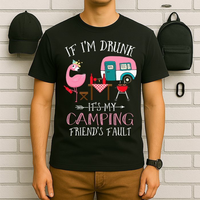 Camper If I'm Drunk It's My Camping Friends Fault T-Shirt