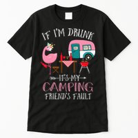 Camper If I'm Drunk It's My Camping Friends Fault Tall T-Shirt