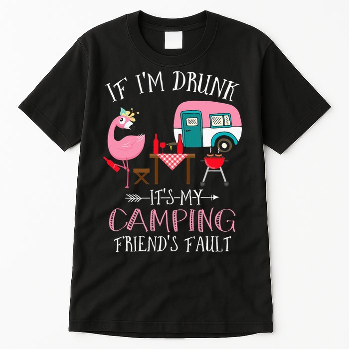 Camper If I'm Drunk It's My Camping Friends Fault Tall T-Shirt
