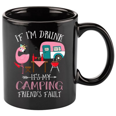 Camper If I'm Drunk It's My Camping Friends Fault 11oz C Handle Ceramic Mug