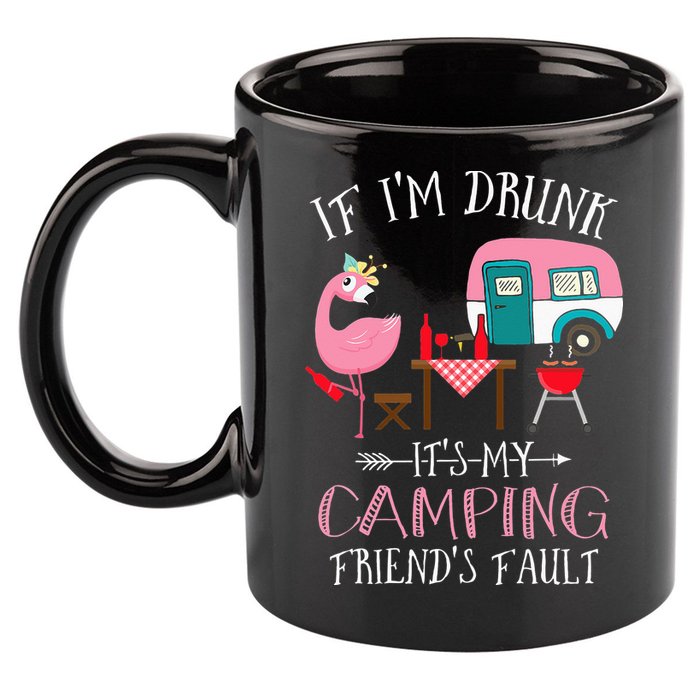 Camper If I'm Drunk It's My Camping Friends Fault 11oz C Handle Ceramic Mug