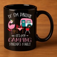 Camper If I'm Drunk It's My Camping Friends Fault 11oz C Handle Ceramic Mug