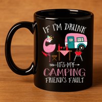 Camper If I'm Drunk It's My Camping Friends Fault 11oz C Handle Ceramic Mug
