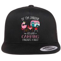 Camper If I'm Drunk It's My Camping Friends Fault Flatbill Hat