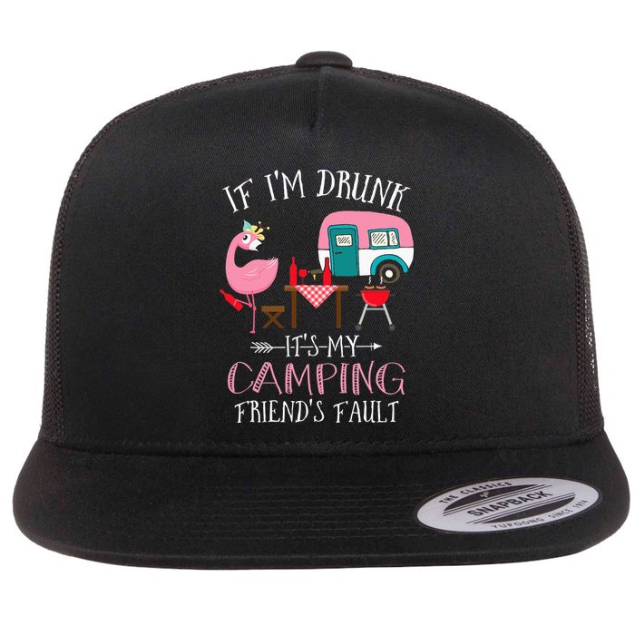 Camper If I'm Drunk It's My Camping Friends Fault Flatbill Hat