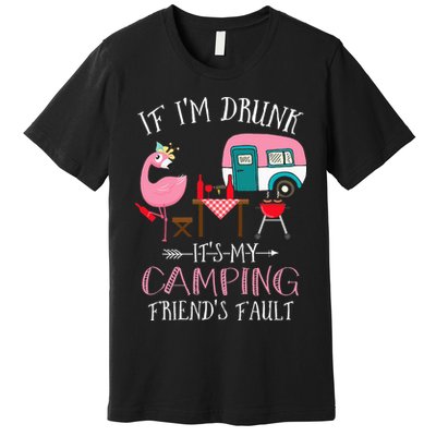 Camper If I'm Drunk It's My Camping Friends Fault Premium T-Shirt