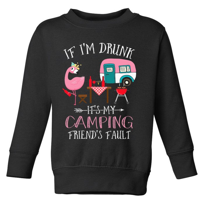 Camper If I'm Drunk It's My Camping Friends Fault Toddler Sweatshirt