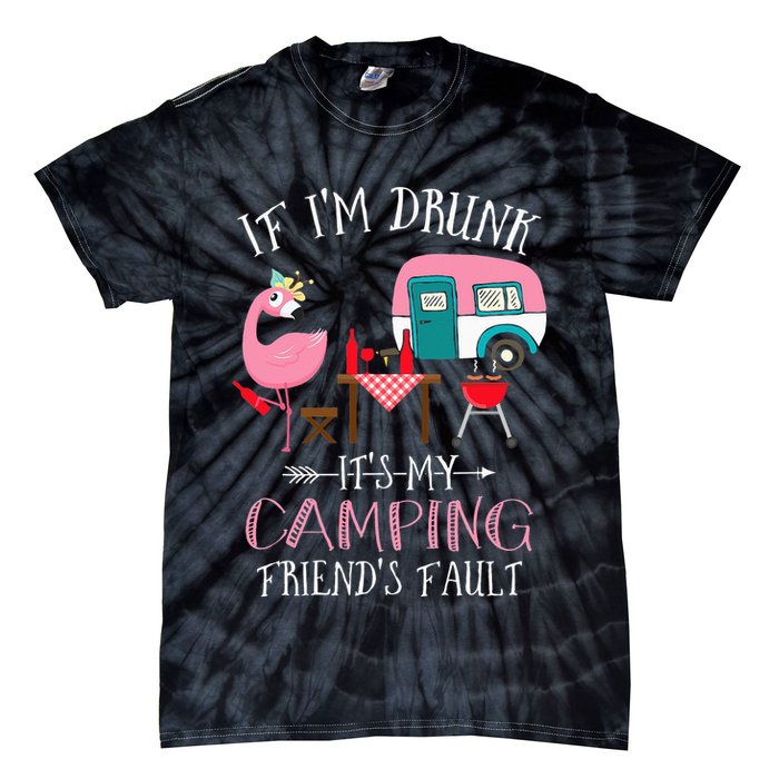 Camper If I'm Drunk It's My Camping Friends Fault Tie-Dye T-Shirt