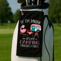 Camper If I'm Drunk It's My Camping Friends Fault Golf Towel