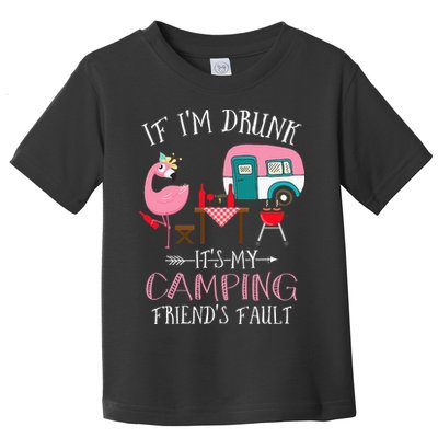 Camper If I'm Drunk It's My Camping Friends Fault Toddler T-Shirt