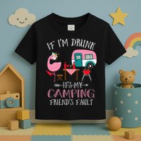 Camper If I'm Drunk It's My Camping Friends Fault Toddler T-Shirt