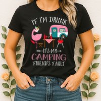 Camper If I'm Drunk It's My Camping Friends Fault Womens T-Shirt