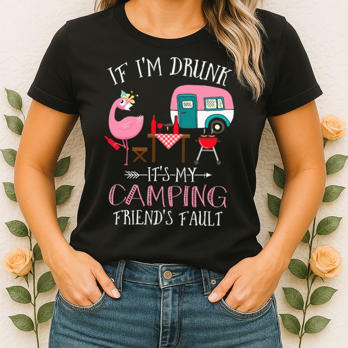 Camper If I'm Drunk It's My Camping Friends Fault Womens T-Shirt