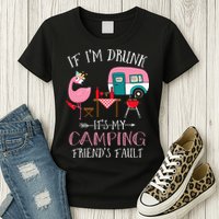 Camper If I'm Drunk It's My Camping Friends Fault Womens T-Shirt