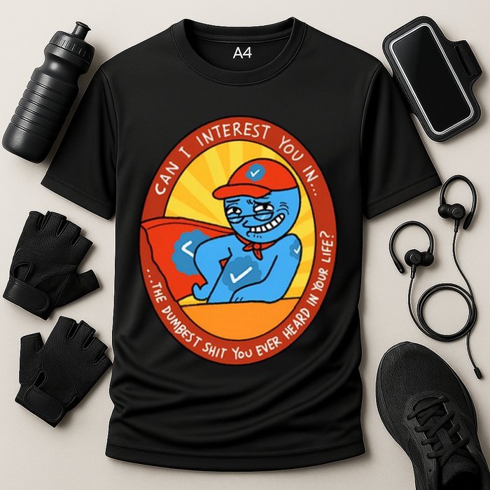 Can I Interest You In The Dumbest Shit You Ever Heard In Your Life New Performance Shirt