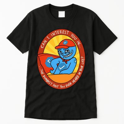 Can I Interest You In The Dumbest Shit You Ever Heard In Your Life New Tall T-Shirt