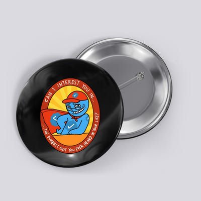 Can I Interest You In The Dumbest Shit You Ever Heard In Your Life New Button