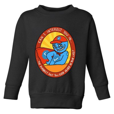 Can I Interest You In The Dumbest Shit You Ever Heard In Your Life New Toddler Sweatshirt