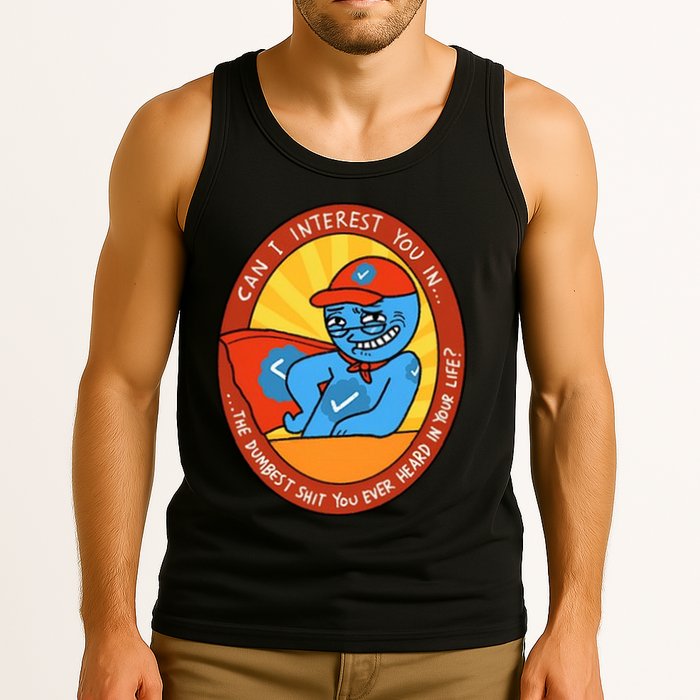 Can I Interest You In The Dumbest Shit You Ever Heard In Your Life New Tank Top