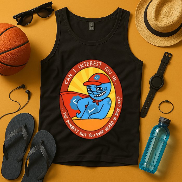 Can I Interest You In The Dumbest Shit You Ever Heard In Your Life New Tank Top