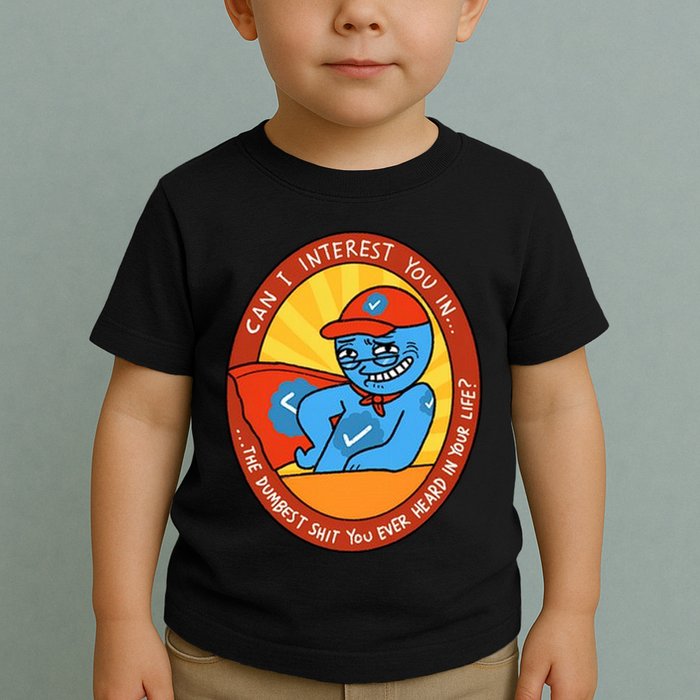 Can I Interest You In The Dumbest Shit You Ever Heard In Your Life New Toddler T-Shirt
