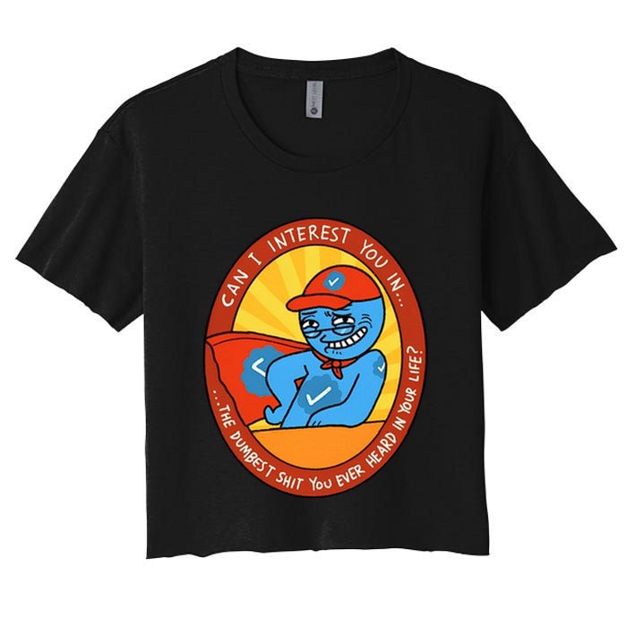 Can I Interest You In The Dumbest Shit You Ever Heard In Your Life New Crop Top