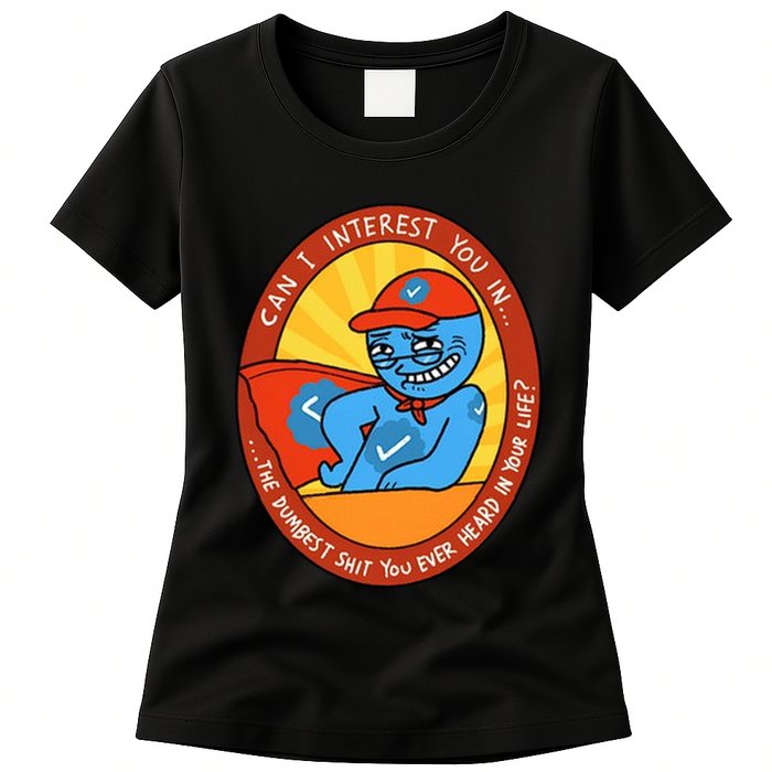 Can I Interest You In The Dumbest Shit You Ever Heard In Your Life New Womens T-Shirt