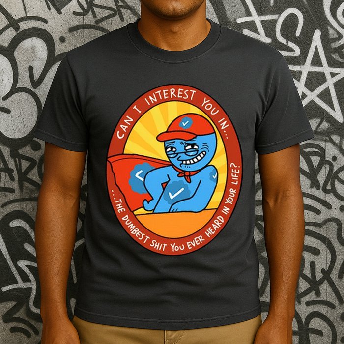 Can I Interest You In The Dumbest Shit You Ever Heard In Your Life New T-Shirt