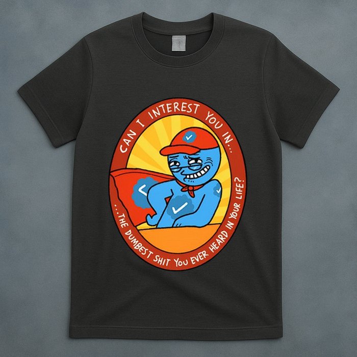 Can I Interest You In The Dumbest Shit You Ever Heard In Your Life New T-Shirt