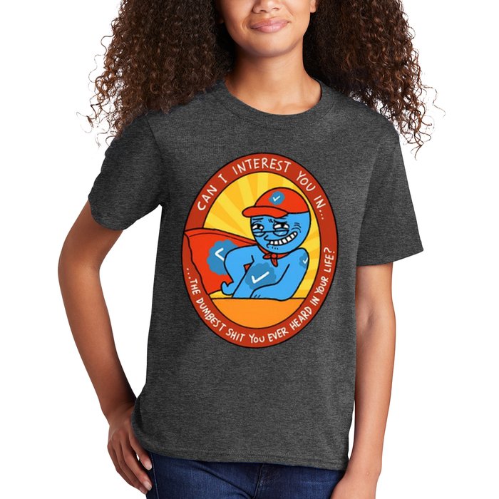 Can I Interest You In The Dumbest Shit You Ever Heard In Your Life New Kids T-Shirt