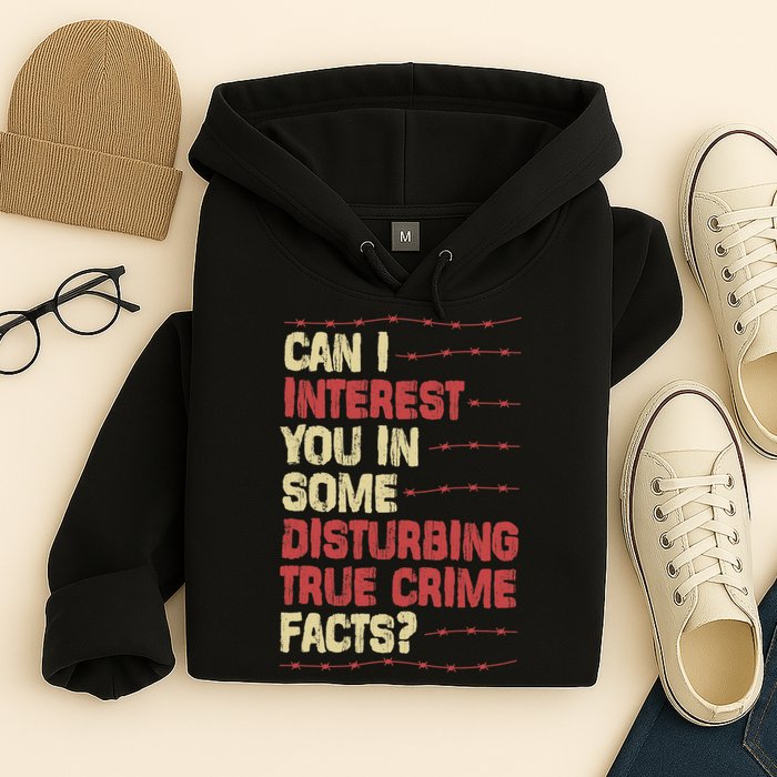 Can I Interest You In Some Disturbing True Crime Facts Hoodie