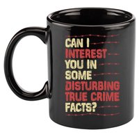 Can I Interest You In Some Disturbing True Crime Facts 11oz C Handle Ceramic Mug