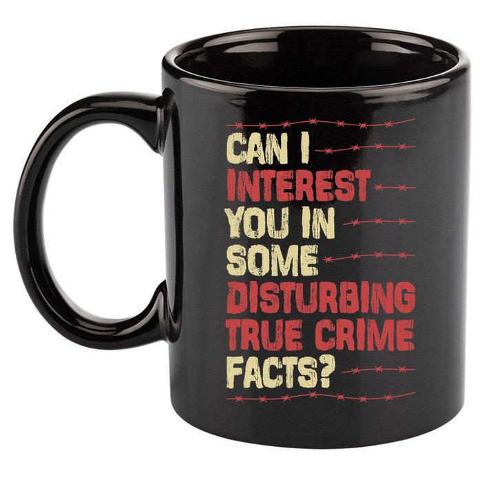 Can I Interest You In Some Disturbing True Crime Facts 11oz C Handle Ceramic Mug