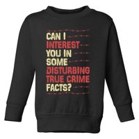 Can I Interest You In Some Disturbing True Crime Facts Toddler Sweatshirt