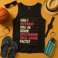 Can I Interest You In Some Disturbing True Crime Facts Tank Top