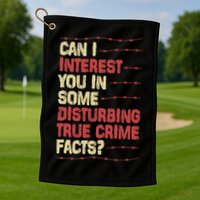 Can I Interest You In Some Disturbing True Crime Facts Golf Towel
