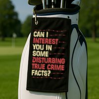 Can I Interest You In Some Disturbing True Crime Facts Golf Towel