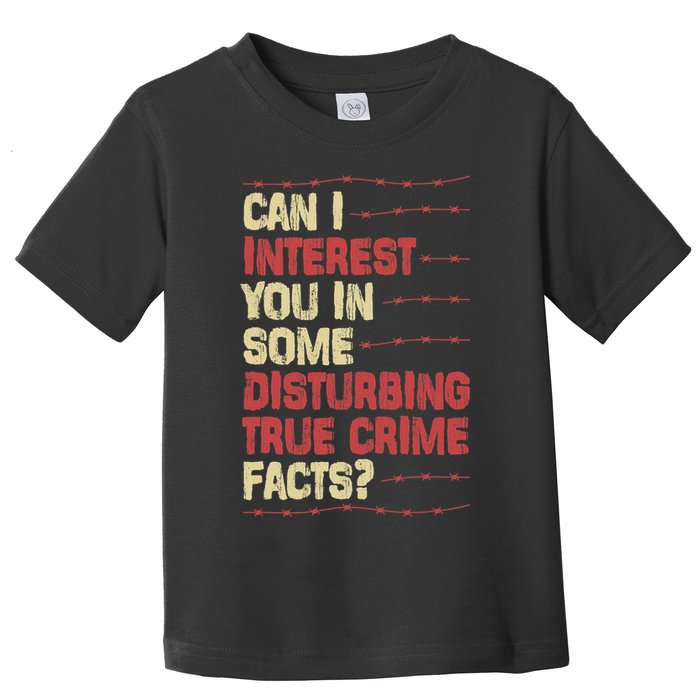 Can I Interest You In Some Disturbing True Crime Facts Toddler T-Shirt