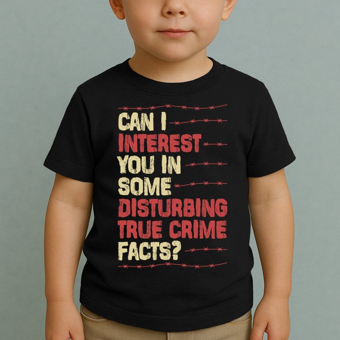 Can I Interest You In Some Disturbing True Crime Facts Toddler T-Shirt