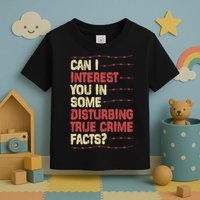 Can I Interest You In Some Disturbing True Crime Facts Toddler T-Shirt