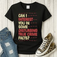 Can I Interest You In Some Disturbing True Crime Facts Womens T-Shirt