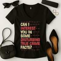 Can I Interest You In Some Disturbing True Crime Facts Women's V-Neck T-Shirt