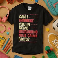 Can I Interest You In Some Disturbing True Crime Facts Kids T-Shirt